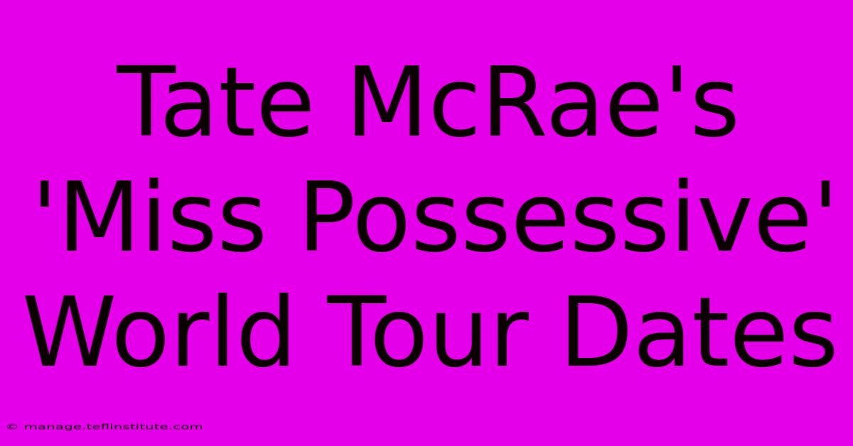 Tate McRae's 'Miss Possessive' World Tour Dates