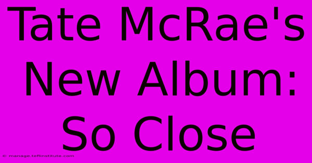 Tate McRae's New Album: So Close