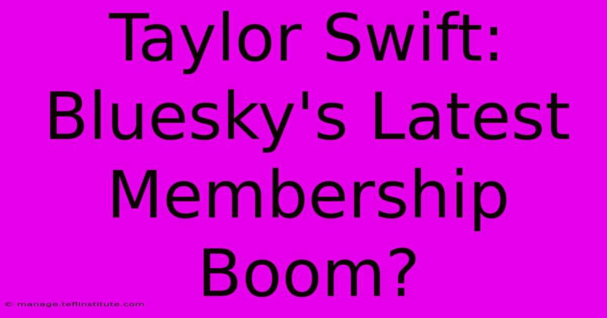 Taylor Swift: Bluesky's Latest Membership Boom? 