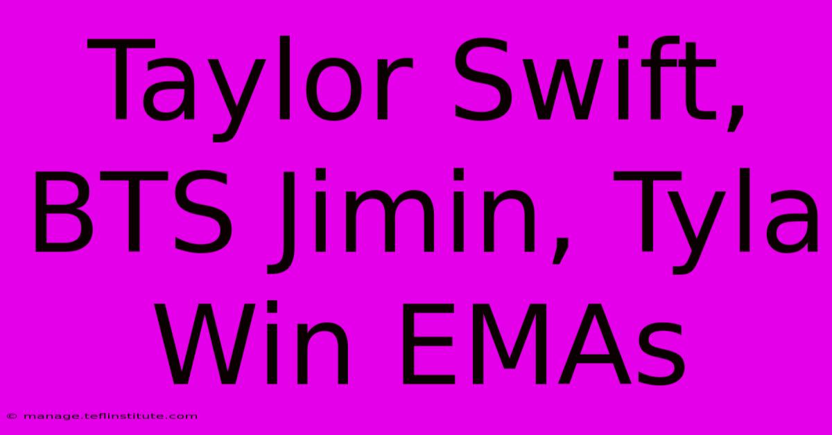 Taylor Swift, BTS Jimin, Tyla Win EMAs 