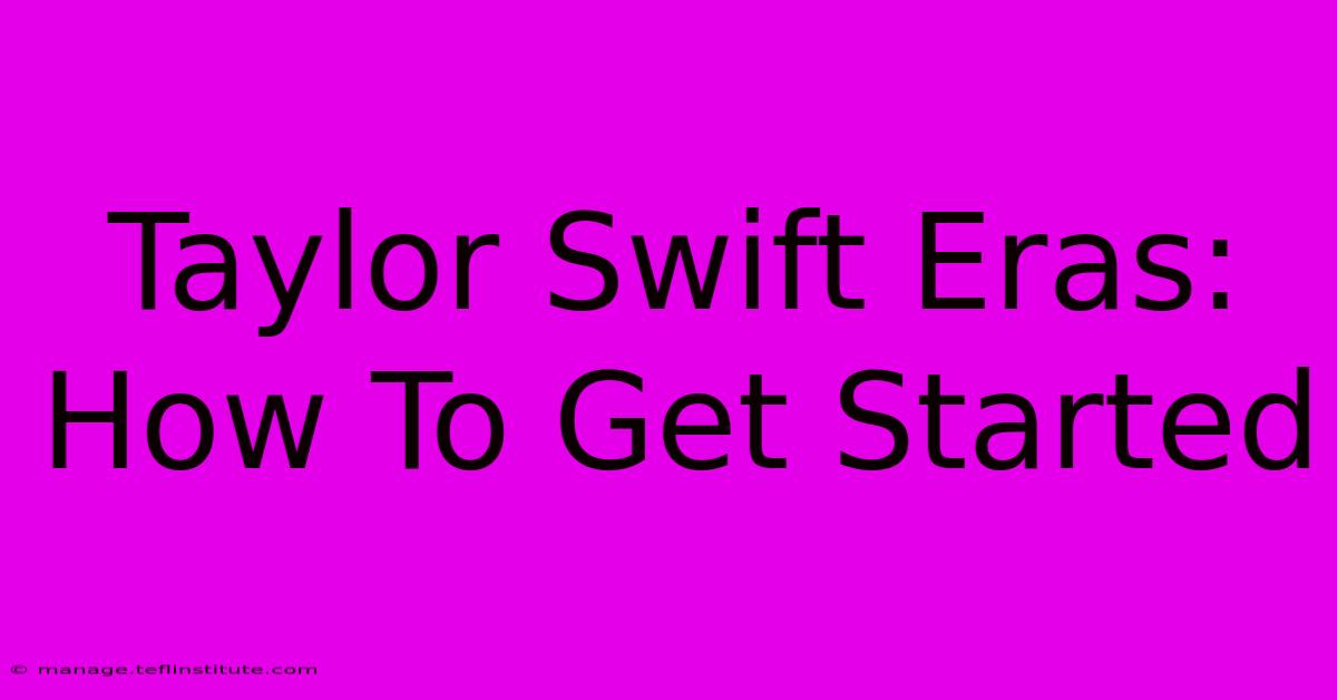 Taylor Swift Eras: How To Get Started