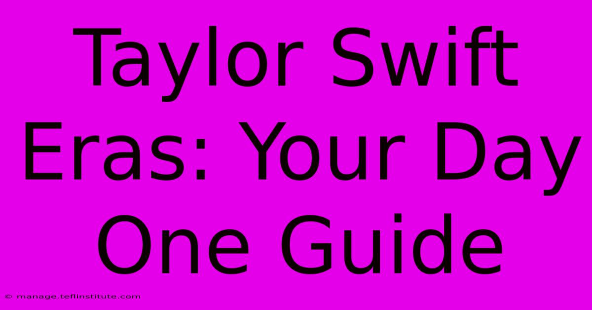 Taylor Swift Eras: Your Day One Guide