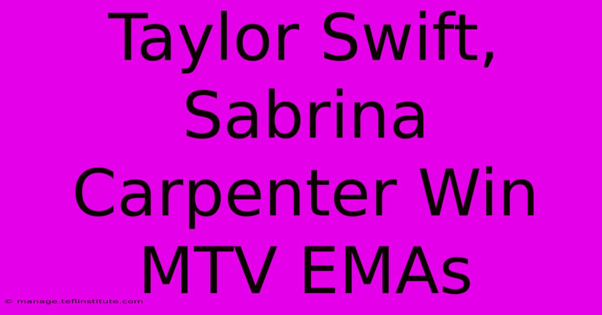 Taylor Swift, Sabrina Carpenter Win MTV EMAs