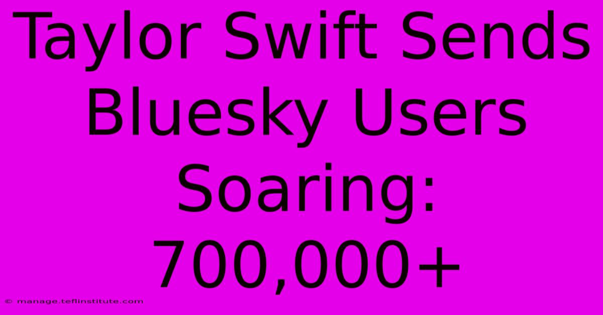 Taylor Swift Sends Bluesky Users Soaring: 700,000+