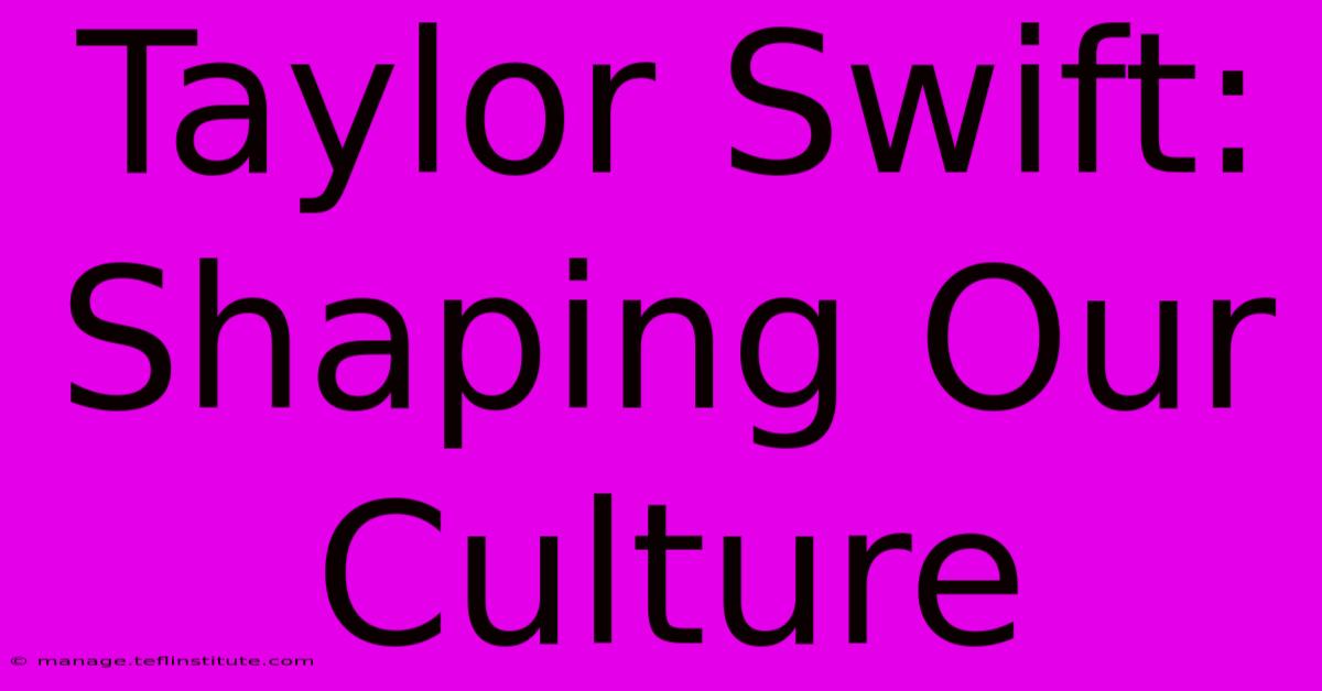 Taylor Swift: Shaping Our Culture