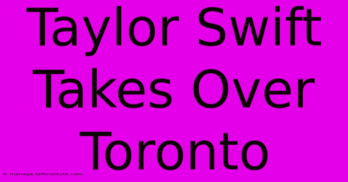 Taylor Swift Takes Over Toronto