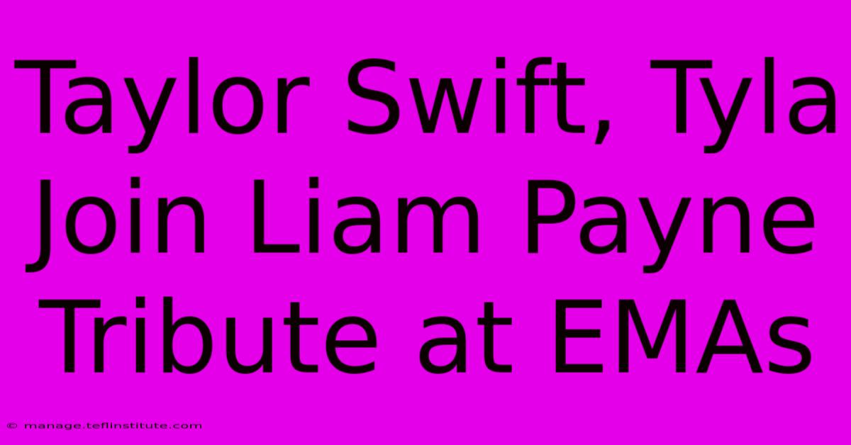 Taylor Swift, Tyla Join Liam Payne Tribute At EMAs