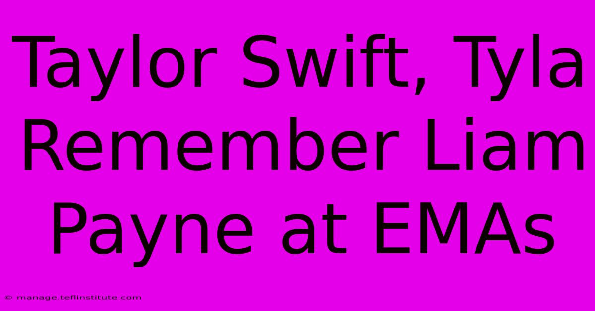 Taylor Swift, Tyla Remember Liam Payne At EMAs