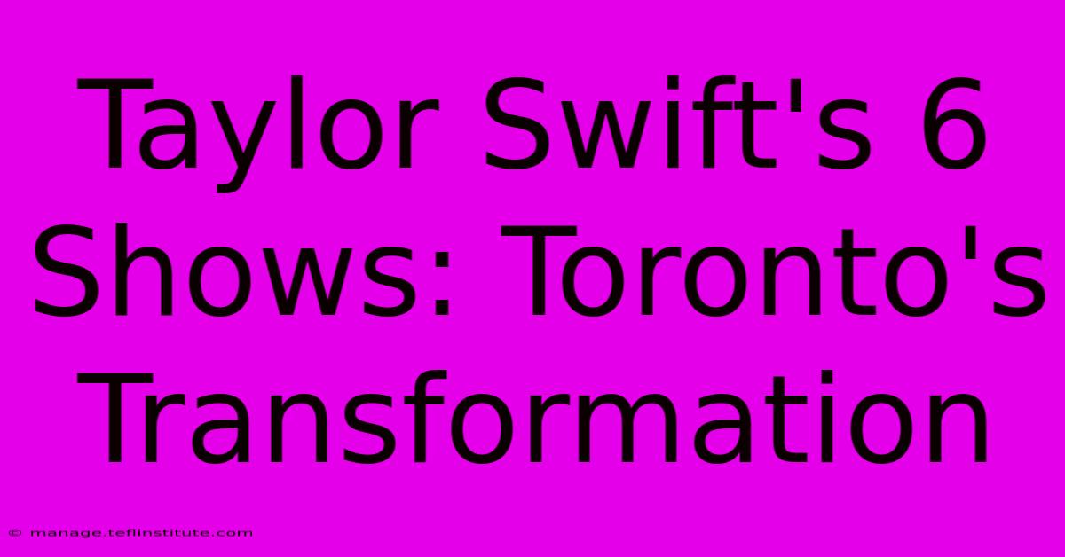 Taylor Swift's 6 Shows: Toronto's Transformation