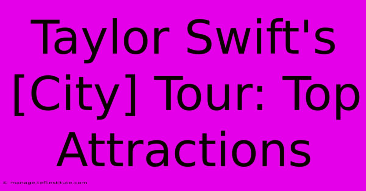 Taylor Swift's [City] Tour: Top Attractions 