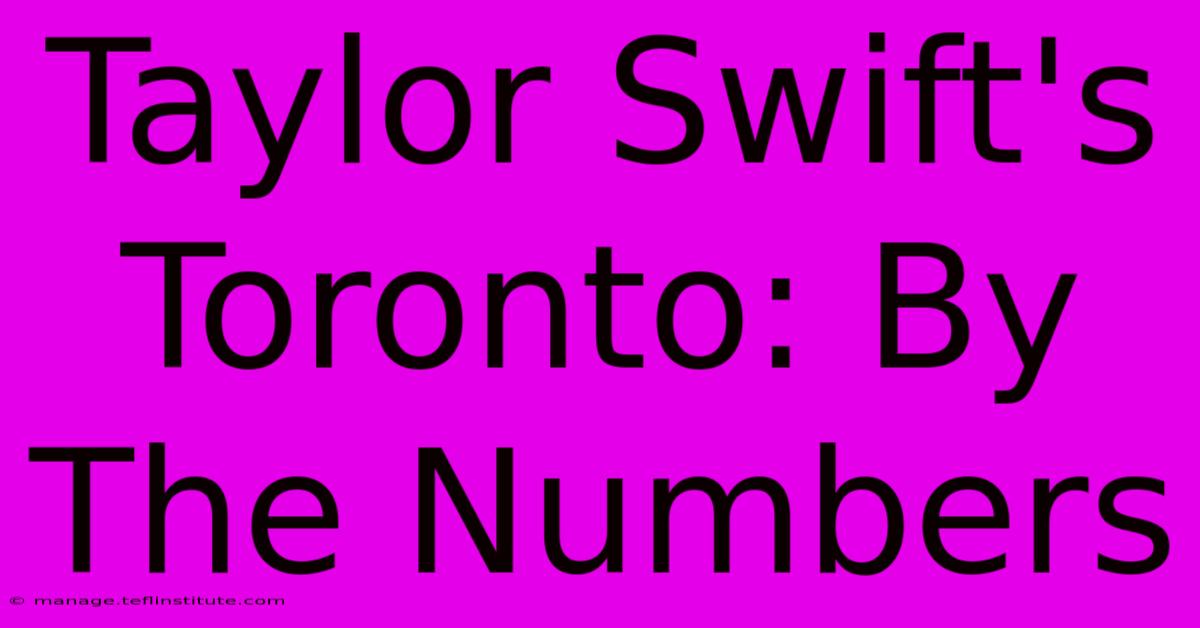 Taylor Swift's Toronto: By The Numbers 