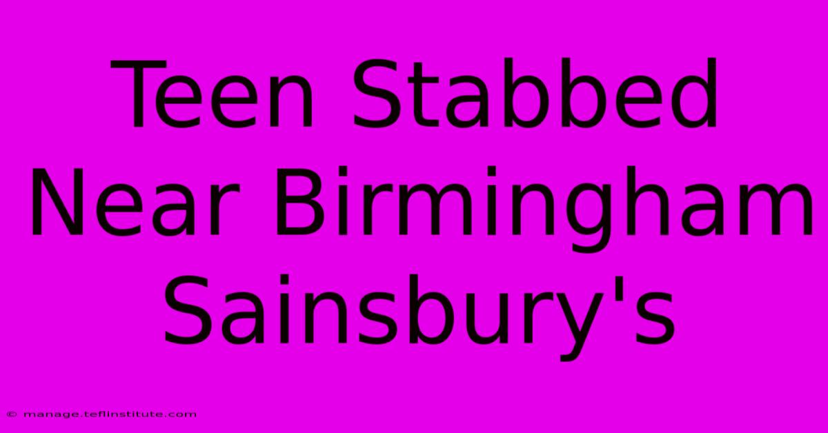 Teen Stabbed Near Birmingham Sainsbury's