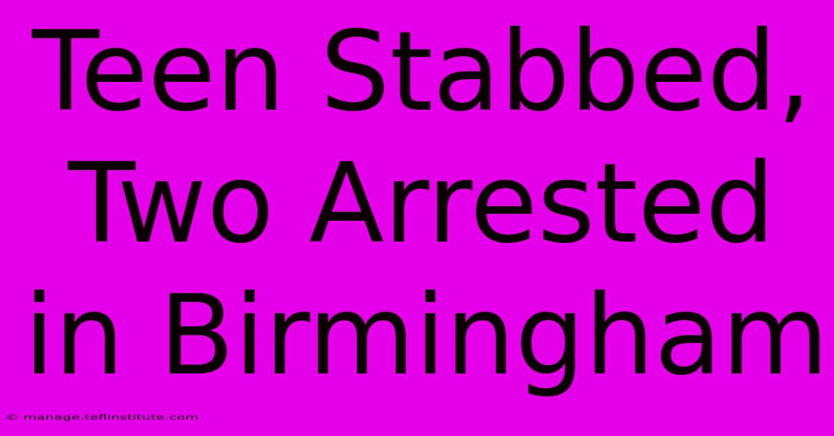 Teen Stabbed, Two Arrested In Birmingham