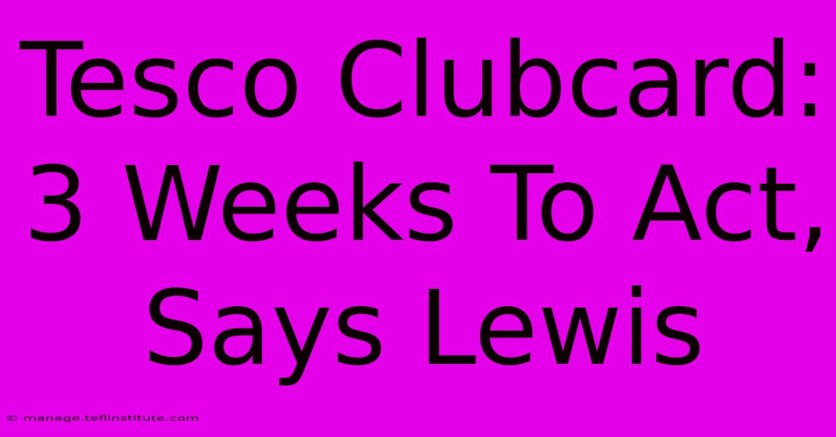 Tesco Clubcard: 3 Weeks To Act, Says Lewis