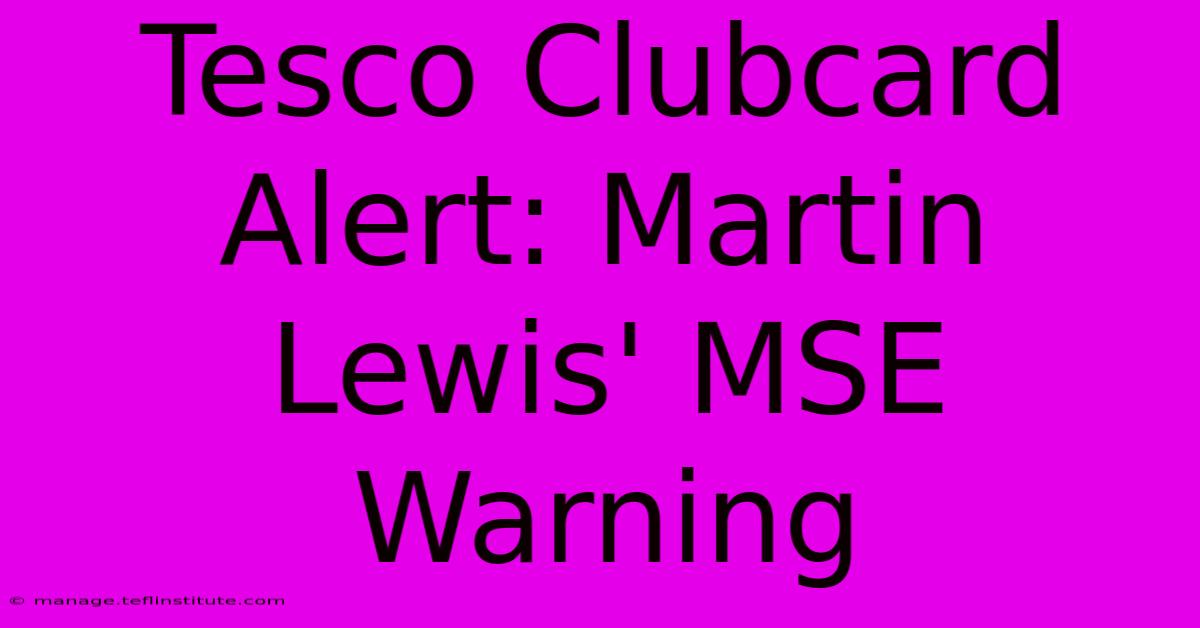 Tesco Clubcard Alert: Martin Lewis' MSE Warning