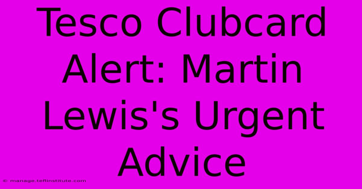 Tesco Clubcard Alert: Martin Lewis's Urgent Advice