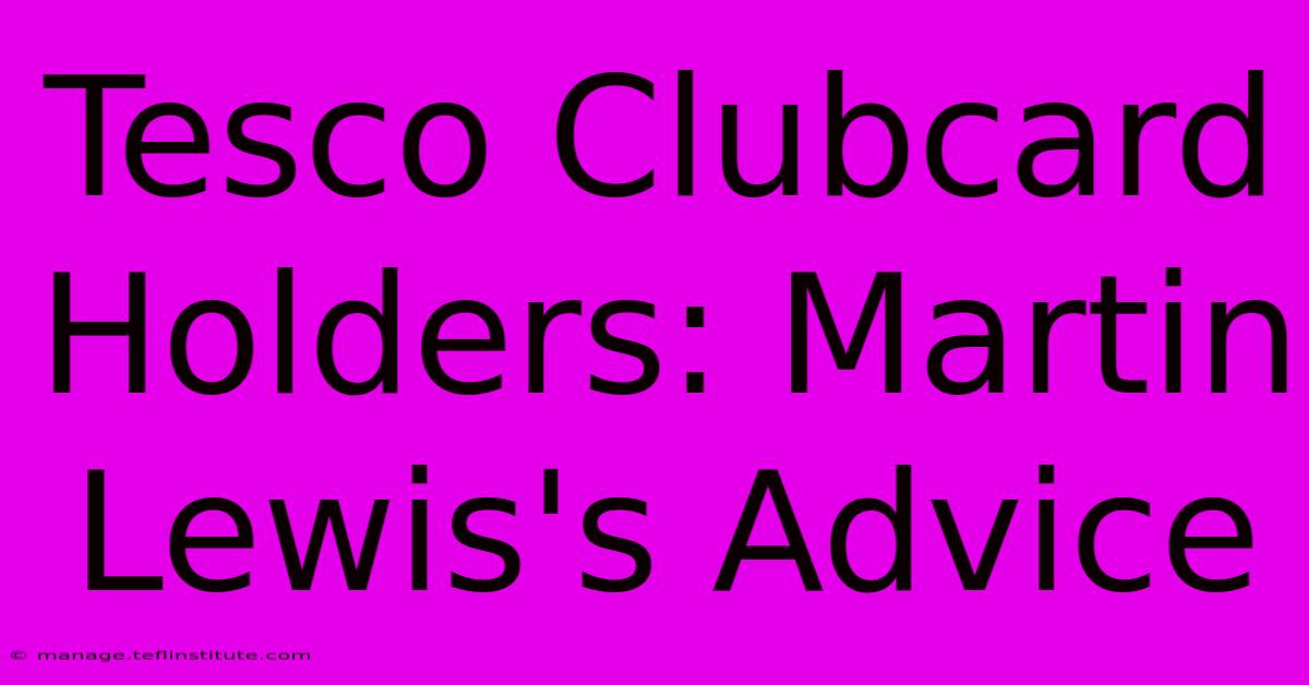 Tesco Clubcard Holders: Martin Lewis's Advice 