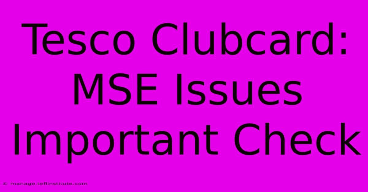 Tesco Clubcard: MSE Issues Important Check 