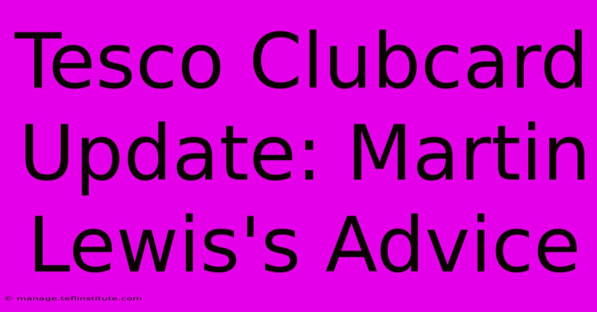 Tesco Clubcard Update: Martin Lewis's Advice