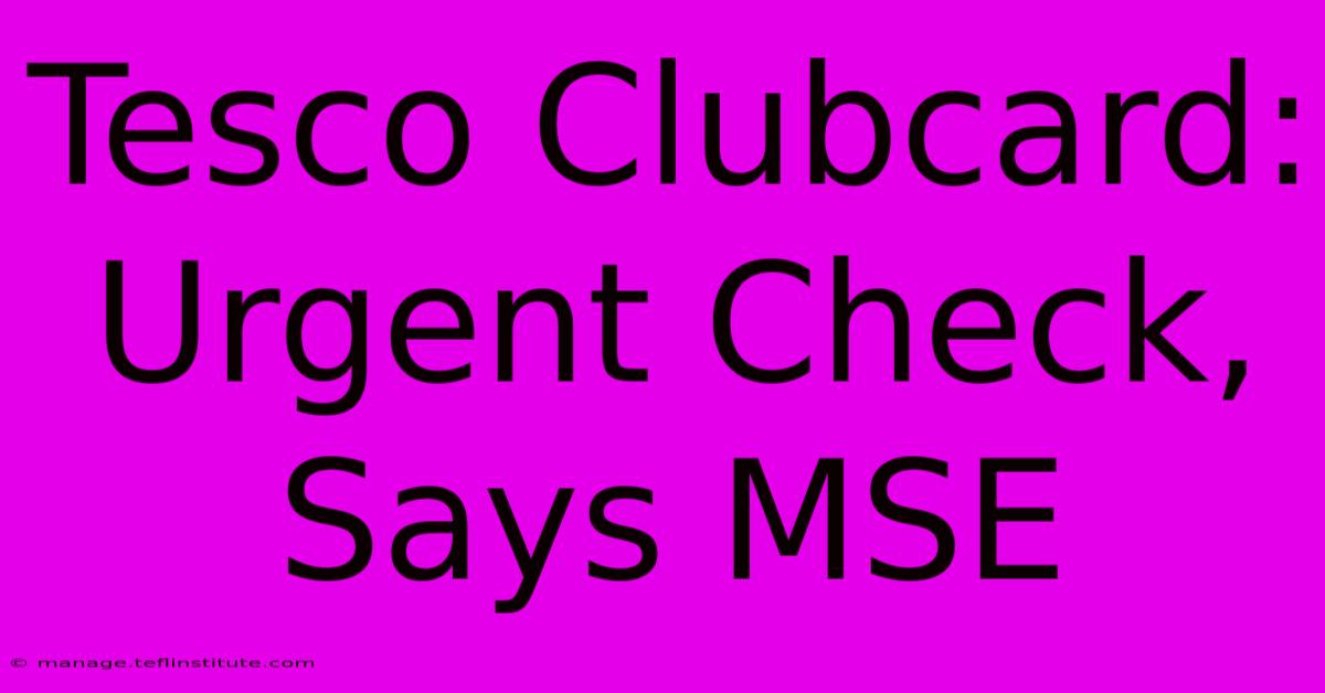 Tesco Clubcard: Urgent Check, Says MSE