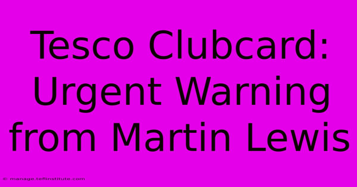 Tesco Clubcard: Urgent Warning From Martin Lewis