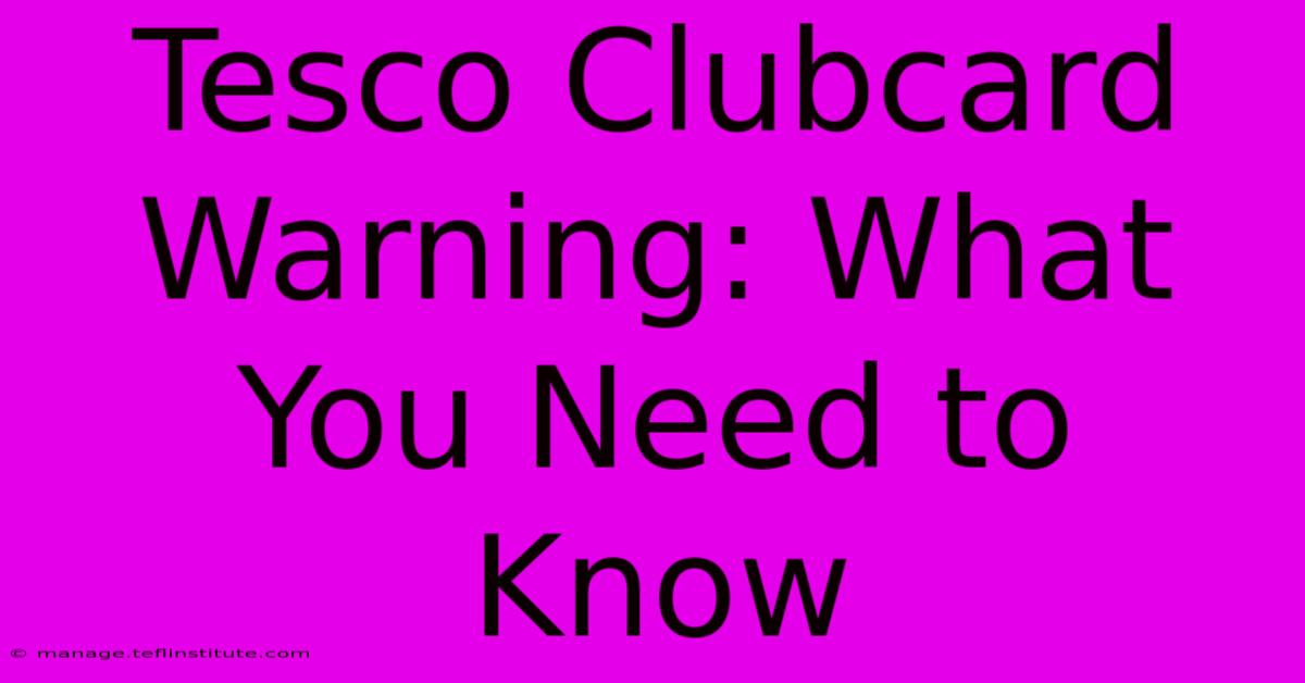 Tesco Clubcard Warning: What You Need To Know