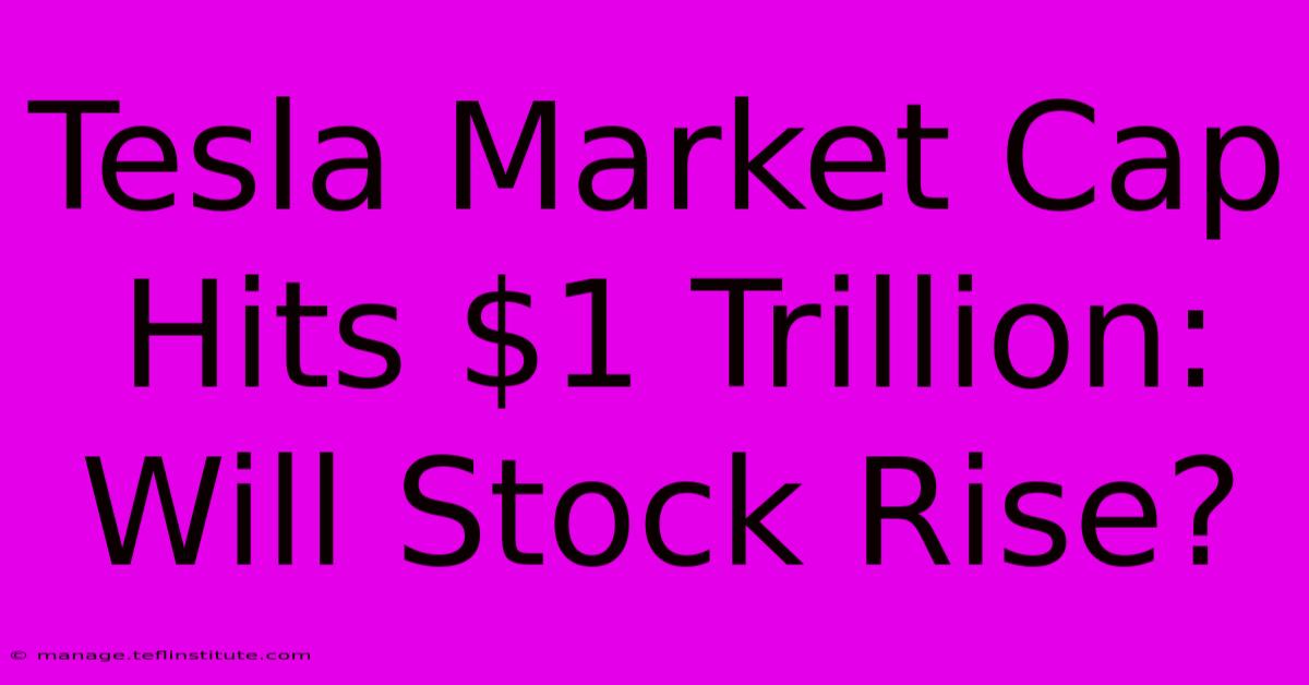 Tesla Market Cap Hits $1 Trillion:  Will Stock Rise?