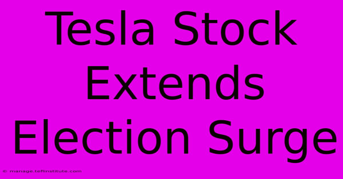 Tesla Stock Extends Election Surge