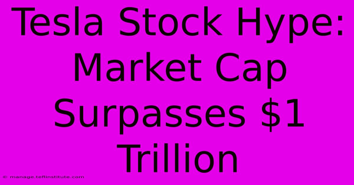 Tesla Stock Hype: Market Cap Surpasses $1 Trillion