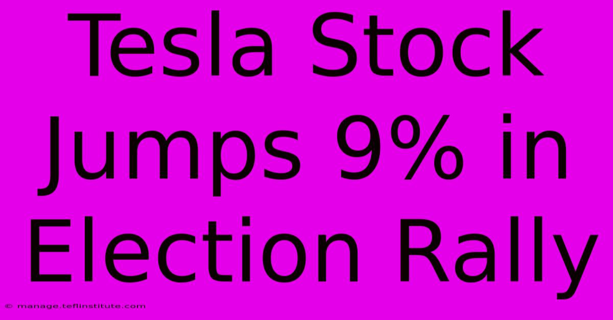 Tesla Stock Jumps 9% In Election Rally