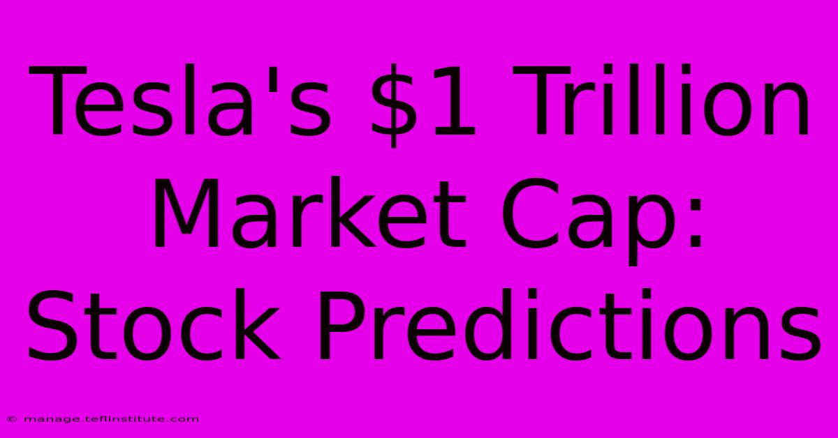 Tesla's $1 Trillion Market Cap:  Stock Predictions