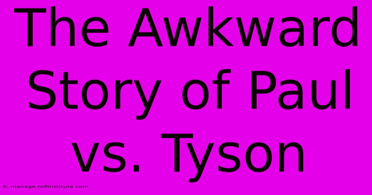 The Awkward Story Of Paul Vs. Tyson 