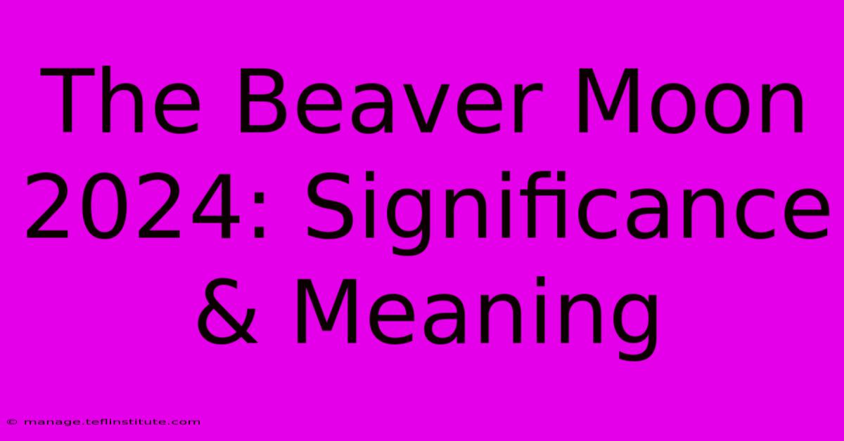 The Beaver Moon 2024: Significance & Meaning