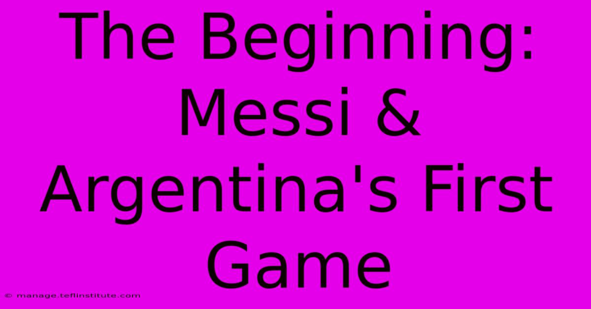 The Beginning: Messi & Argentina's First Game