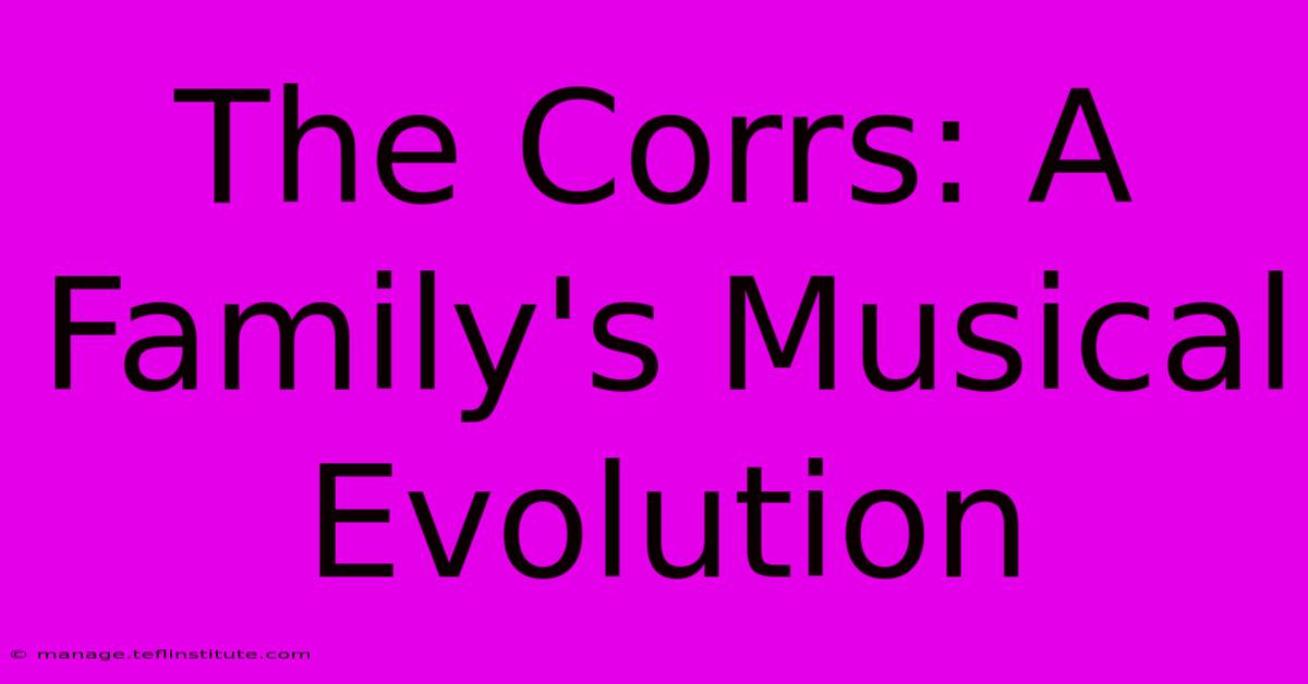 The Corrs: A Family's Musical Evolution