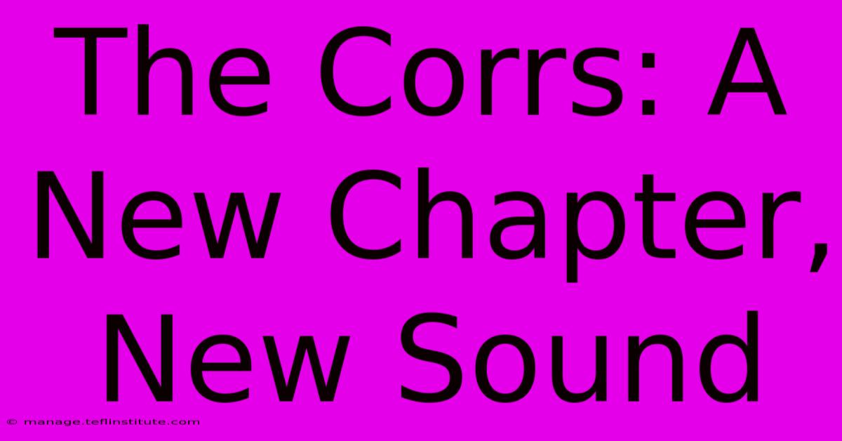 The Corrs: A New Chapter, New Sound 