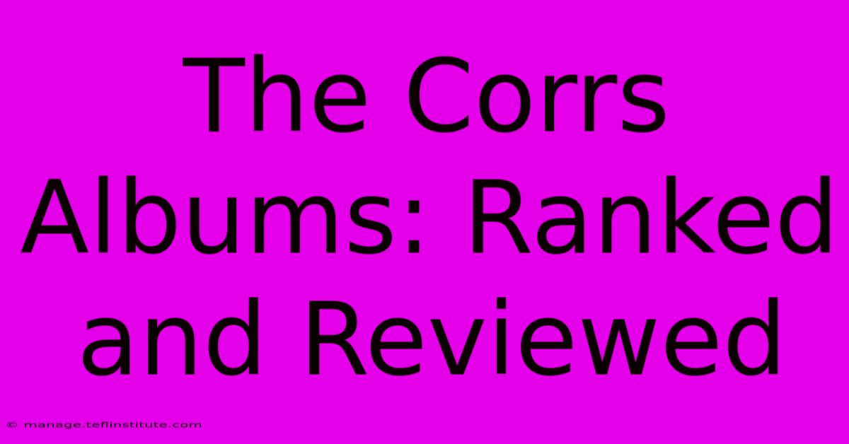 The Corrs Albums: Ranked And Reviewed