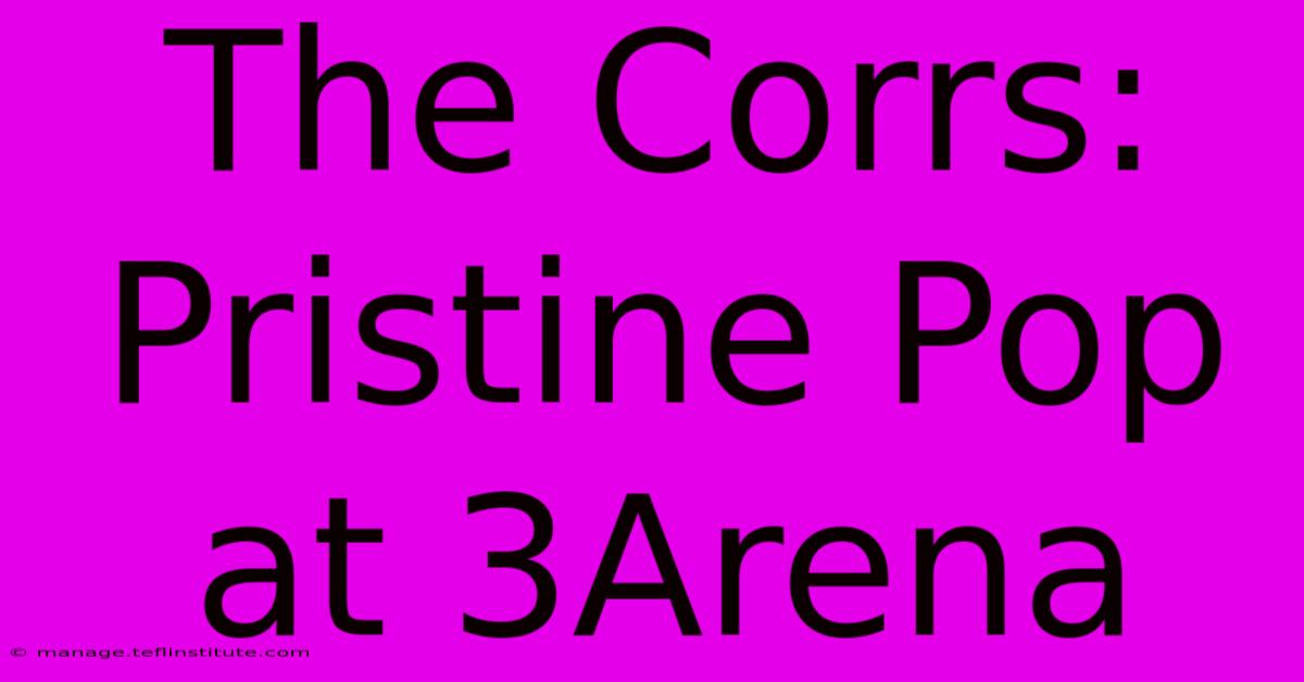 The Corrs: Pristine Pop At 3Arena