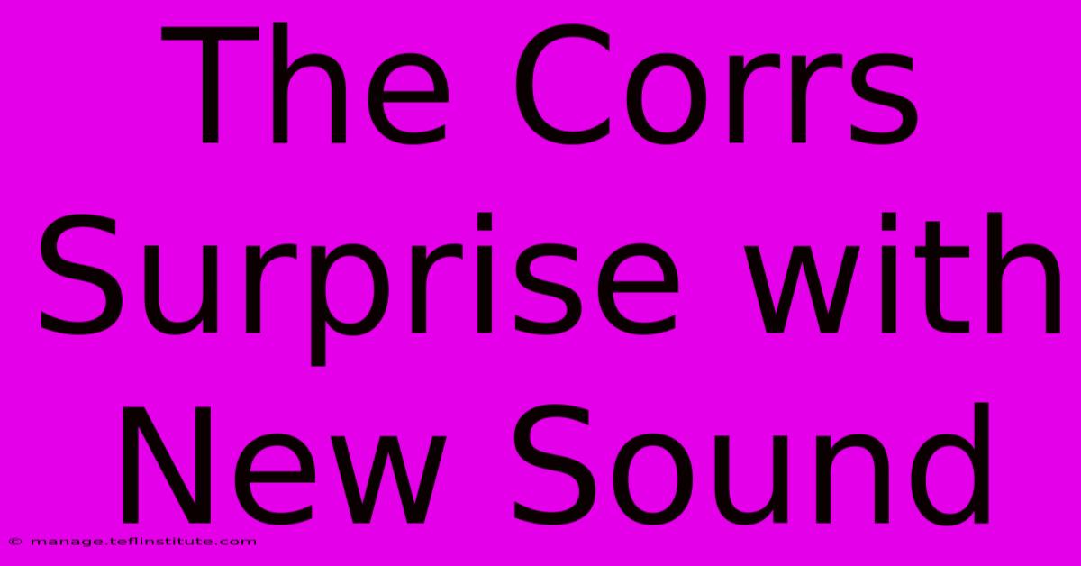 The Corrs Surprise With New Sound