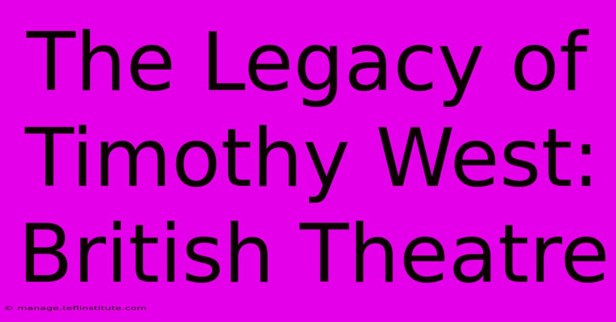 The Legacy Of Timothy West: British Theatre