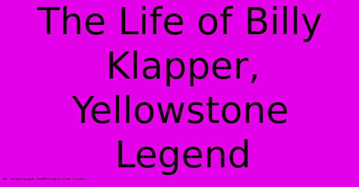 The Life Of Billy Klapper, Yellowstone Legend