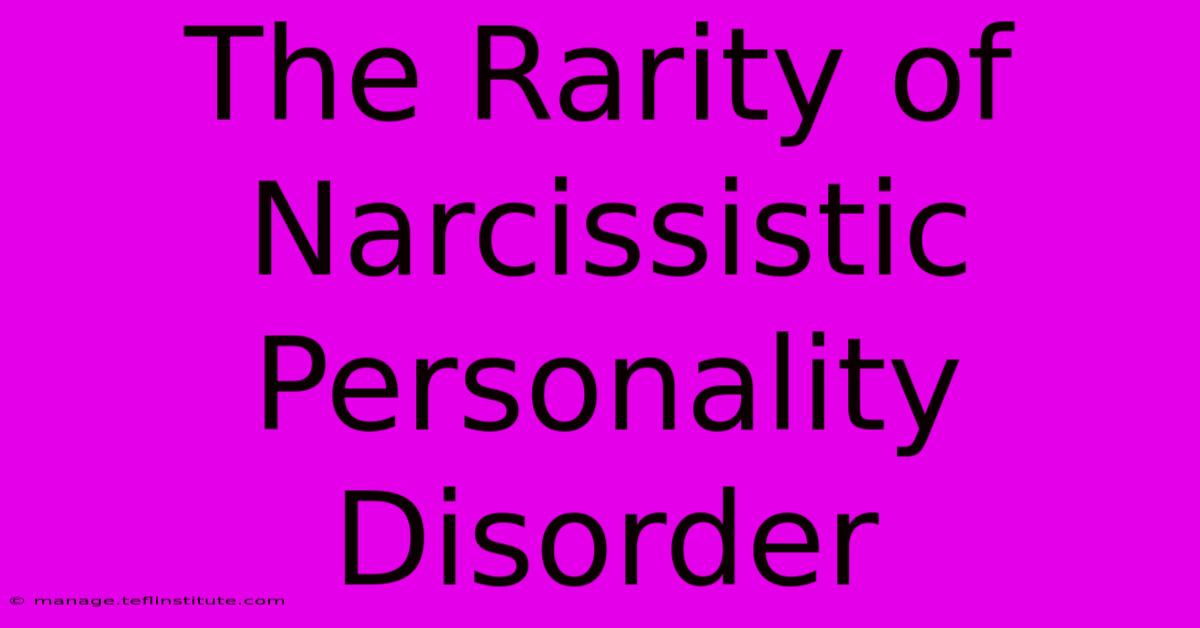 The Rarity Of Narcissistic Personality Disorder