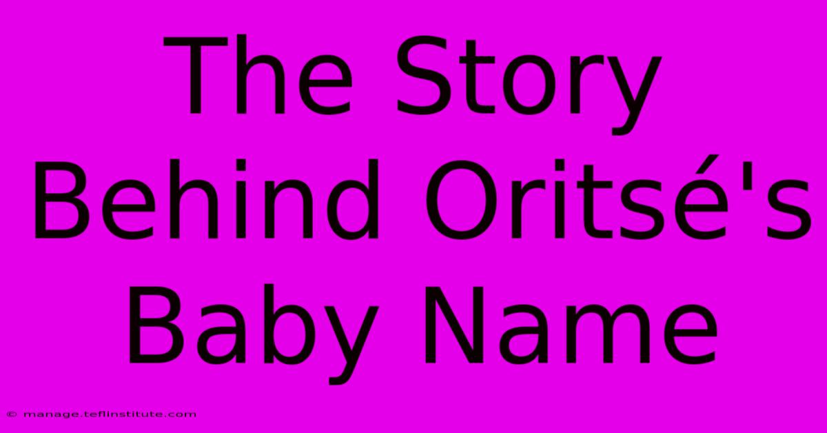 The Story Behind Oritsé's Baby Name