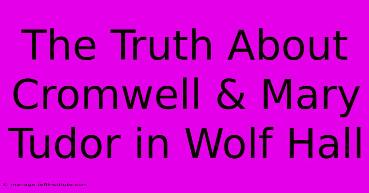 The Truth About Cromwell & Mary Tudor In Wolf Hall