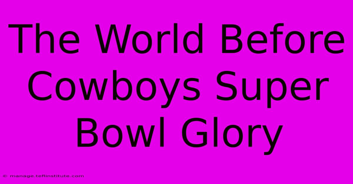 The World Before Cowboys Super Bowl Glory