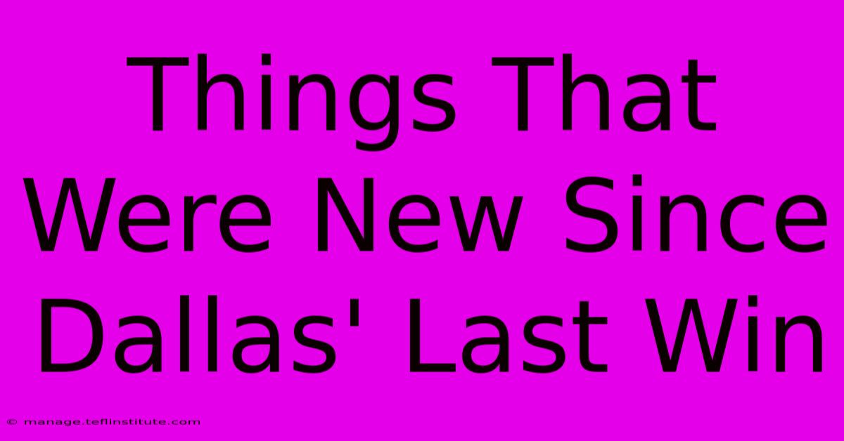 Things That Were New Since Dallas' Last Win 