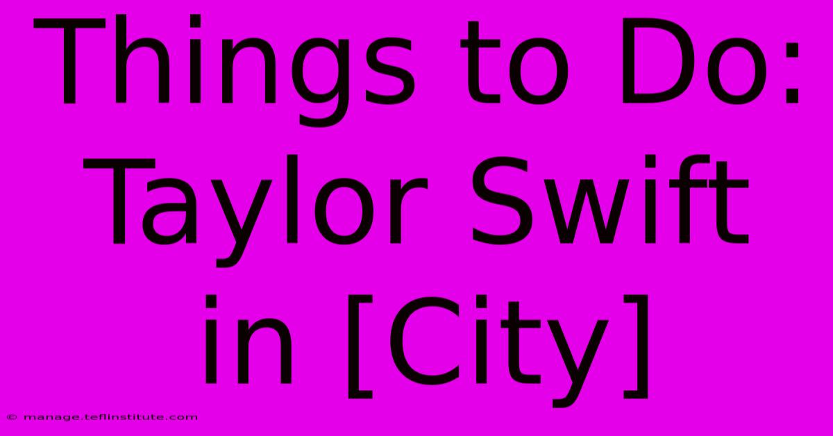 Things To Do: Taylor Swift In [City]