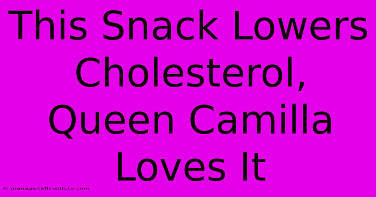 This Snack Lowers Cholesterol, Queen Camilla Loves It