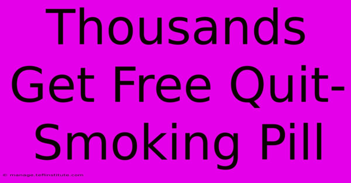 Thousands Get Free Quit-Smoking Pill