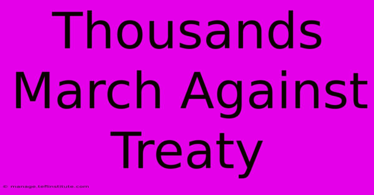 Thousands March Against Treaty